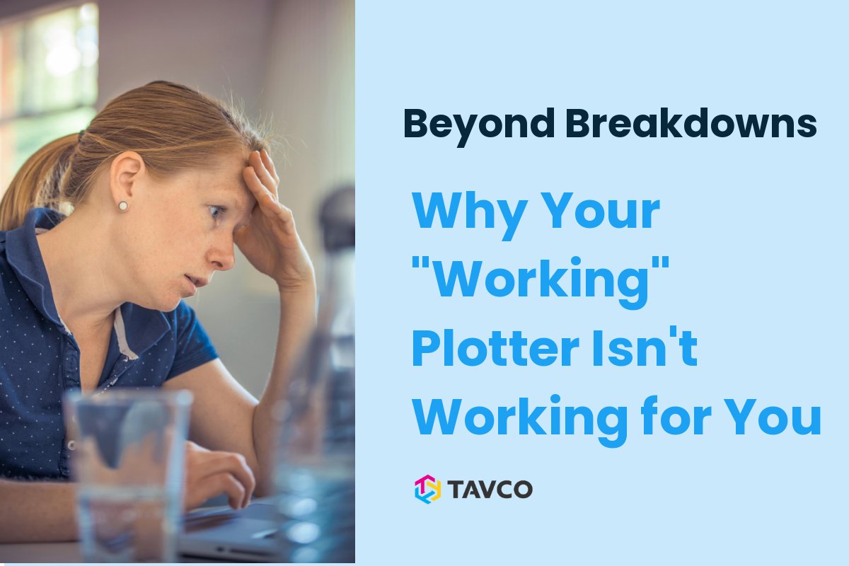 Beyond Breakdowns: Why Your "Working" Plotter Isn't Working for You - TAVCO