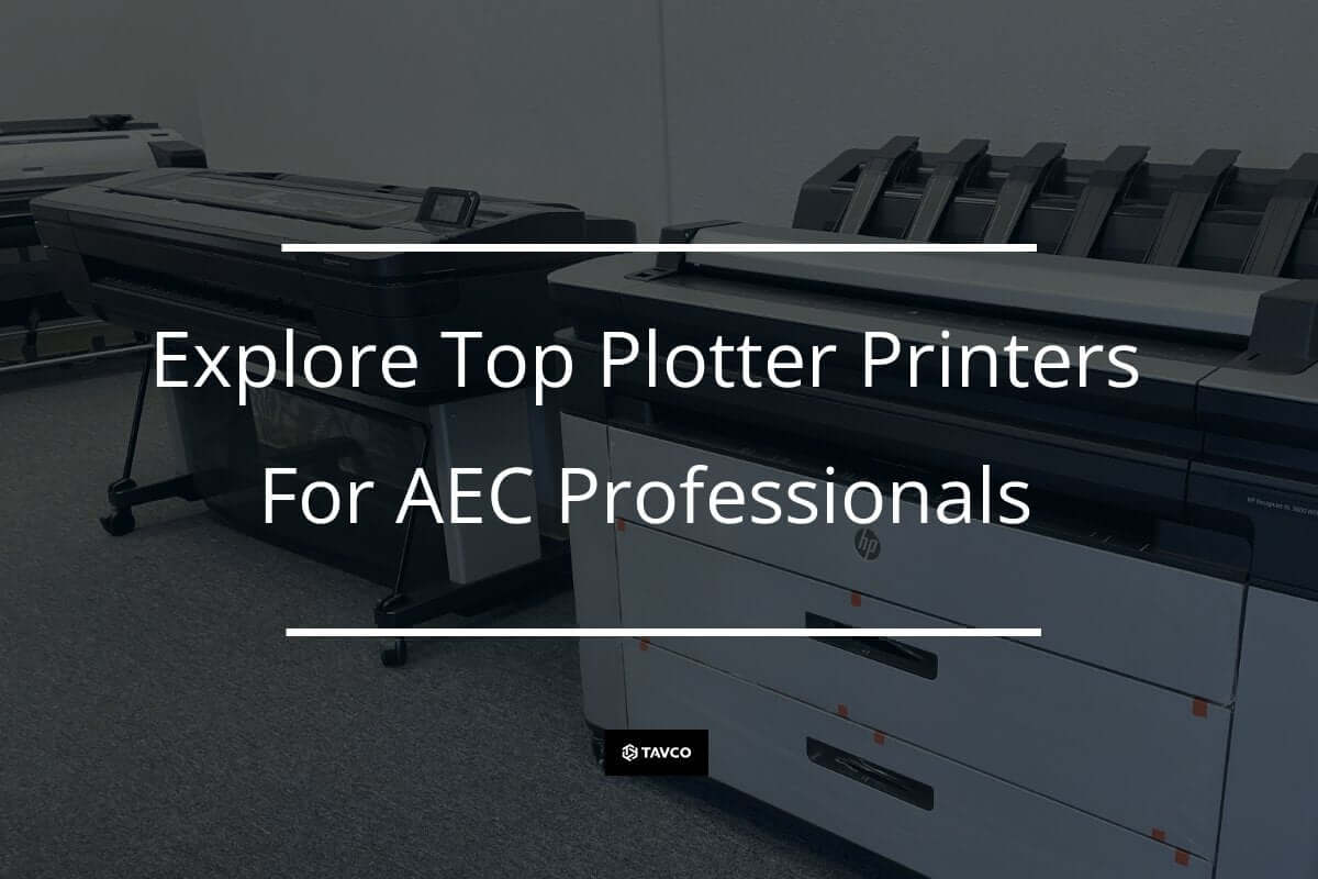 Explore Top Plotter Printers for AEC Professionals - TAVCO