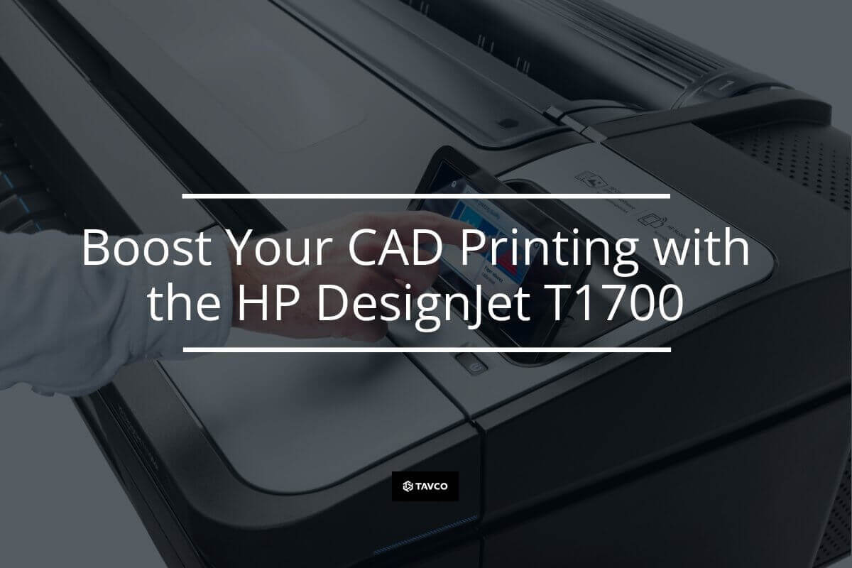 Boost Your CAD and GIS Printing with the HP DesignJet T1700 - TAVCO