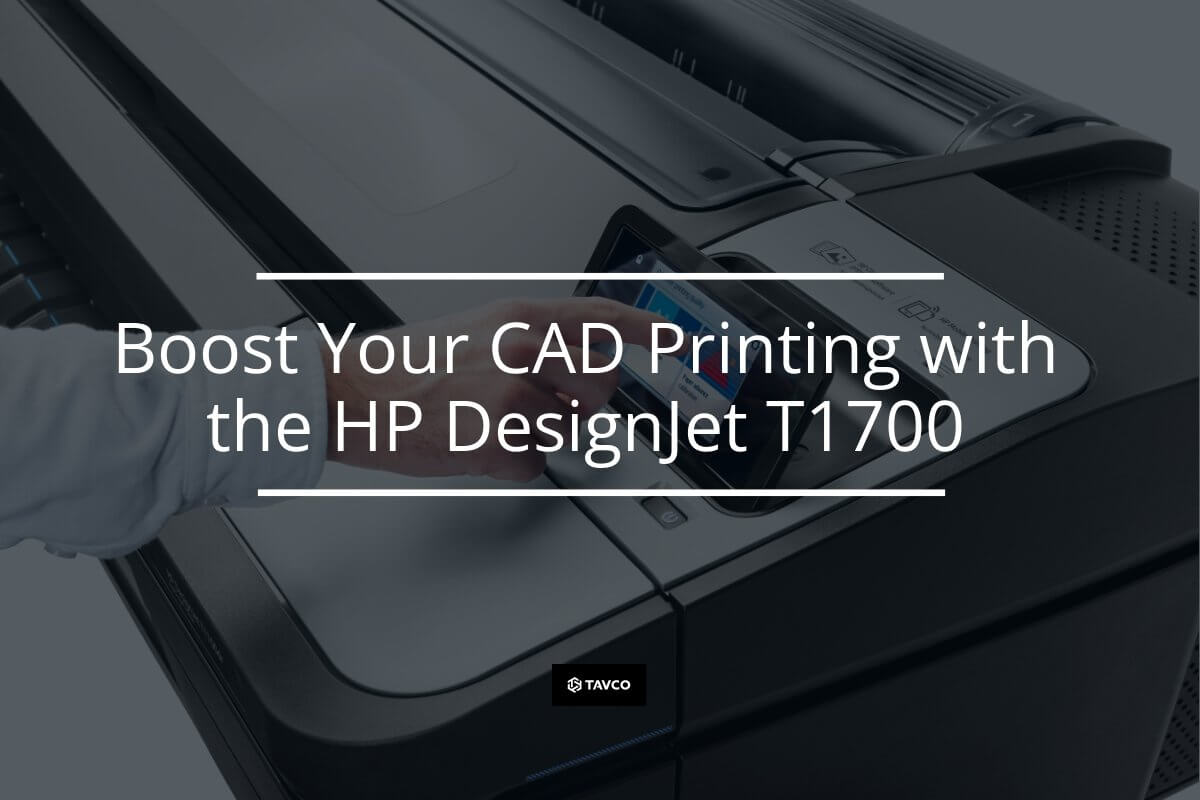 Boost Your CAD and GIS Printing with the HP DesignJet T1700 - TAVCO