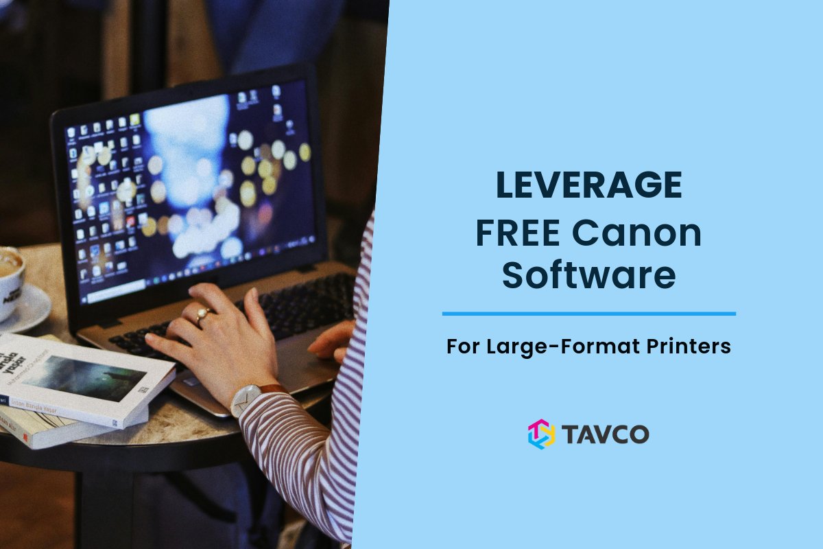 Discover Free Canon Software for Large-Format Printers - TAVCO