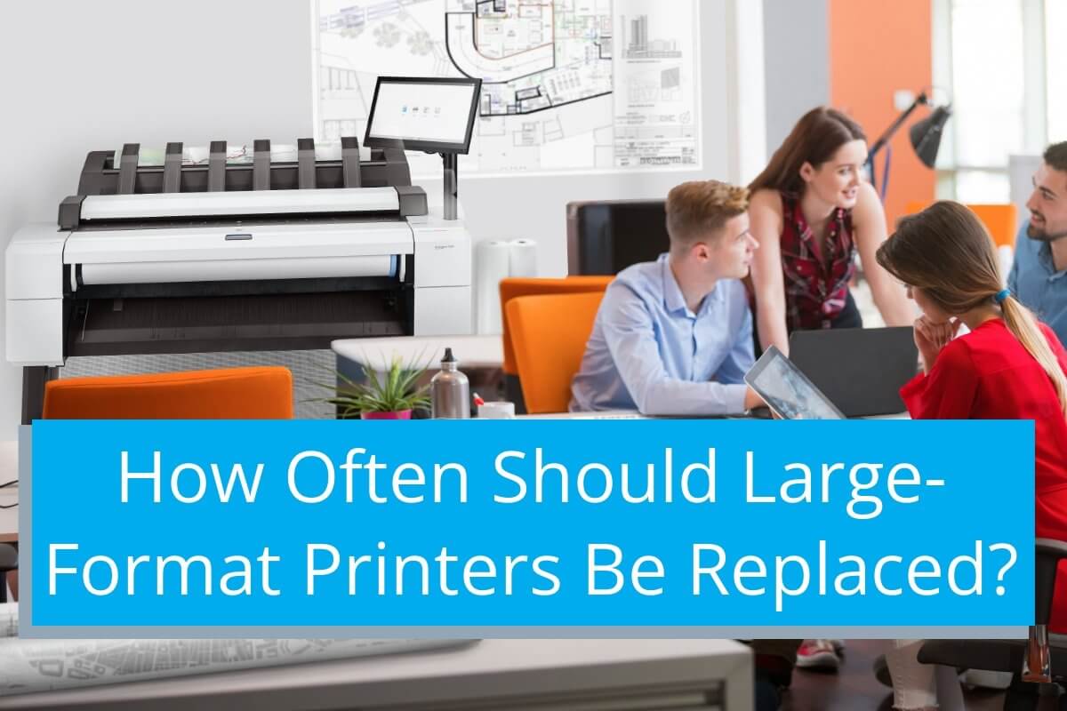 How Often Should Large-format Printers Be Replaced? - TAVCO
