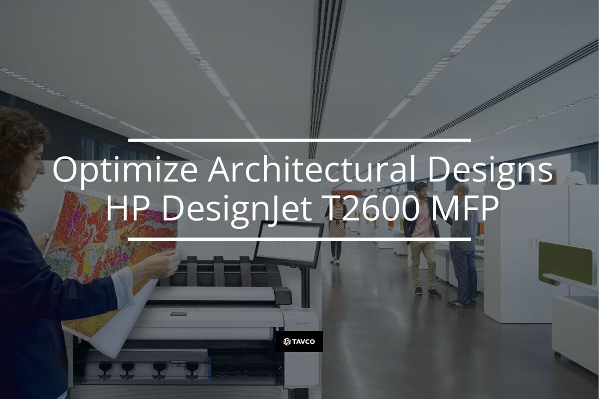 Optimize Your Architectural Designs with HP DesignJet T2600 Plotter Printer - TAVCO