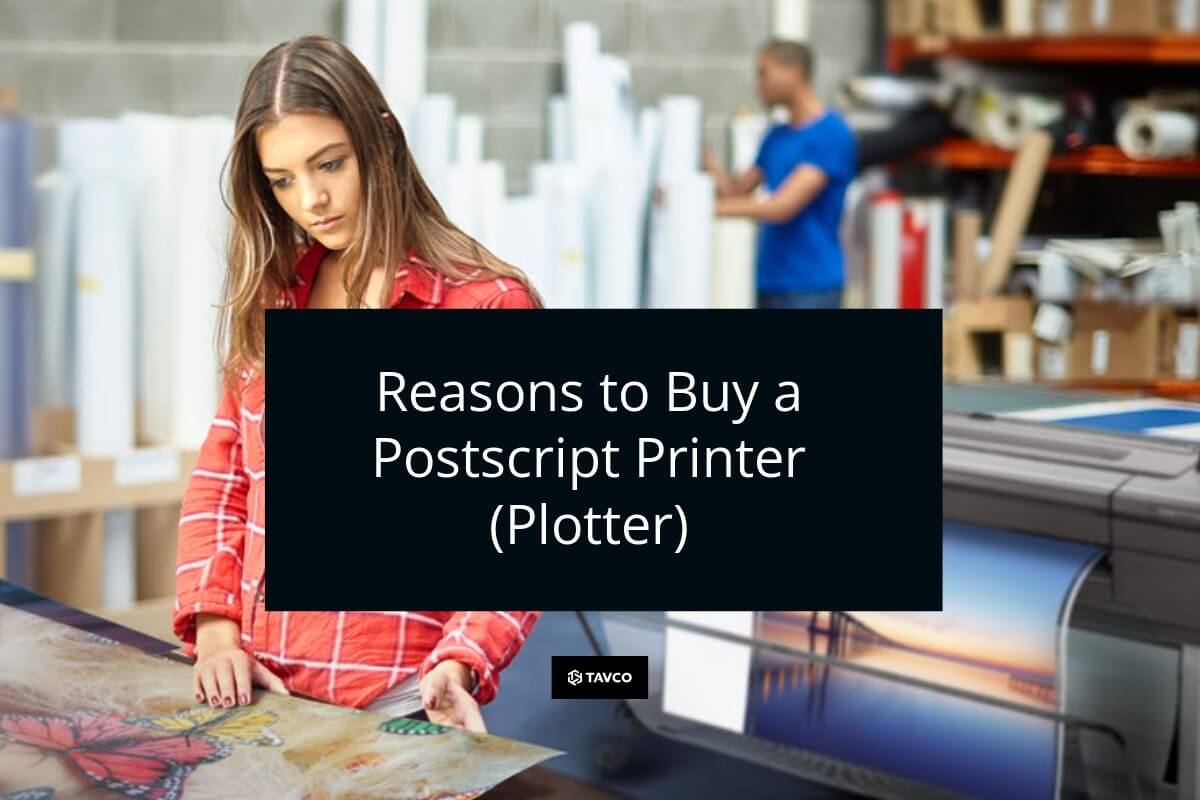 Reasons to Buy a Postscript Printer (Plotter) - TAVCO