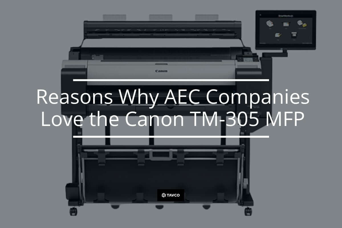 Reasons Why AEC Companies Love the Canon TM-305 MFP - TAVCO