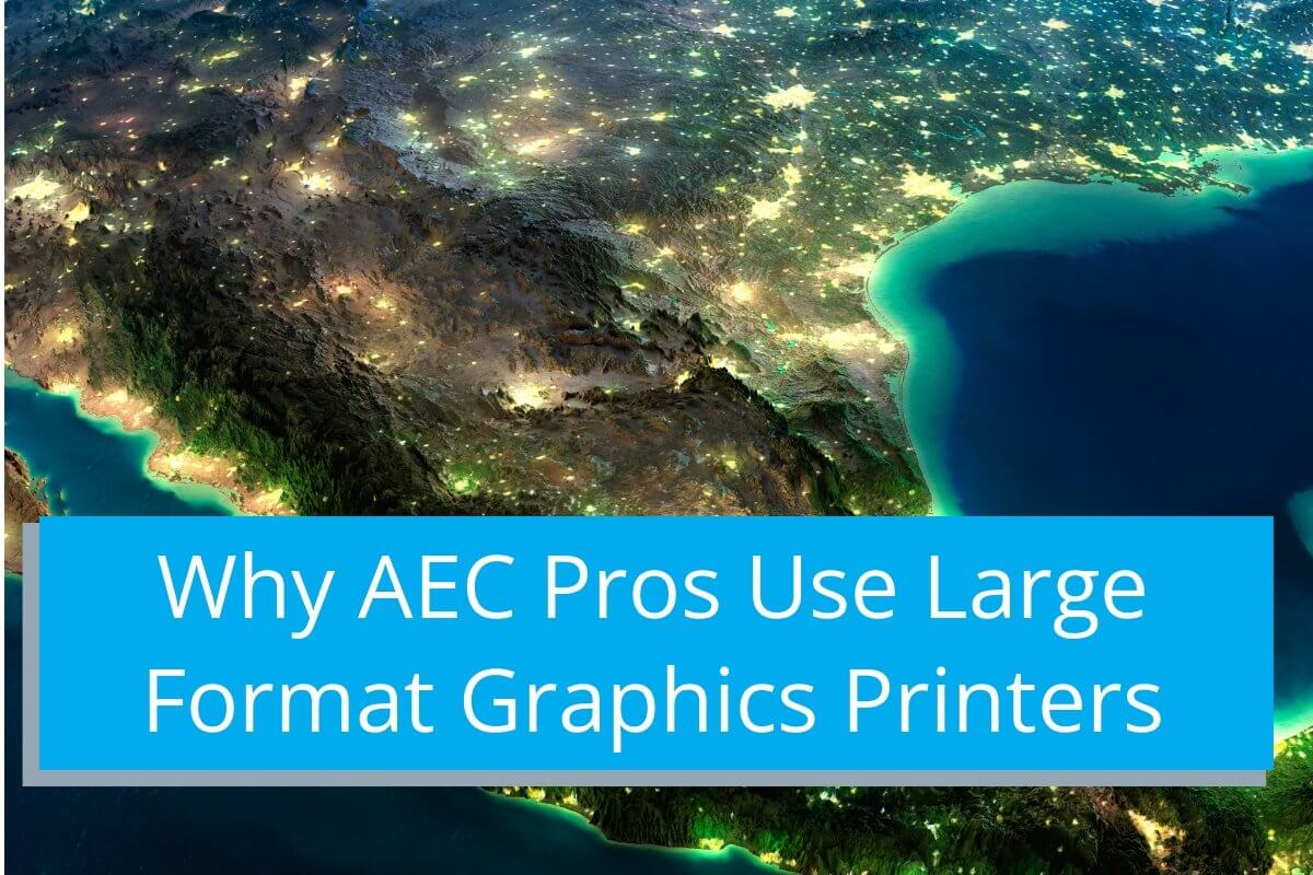 Top Reasons Why AEC Pros Use Large Format Graphics Printers - TAVCO