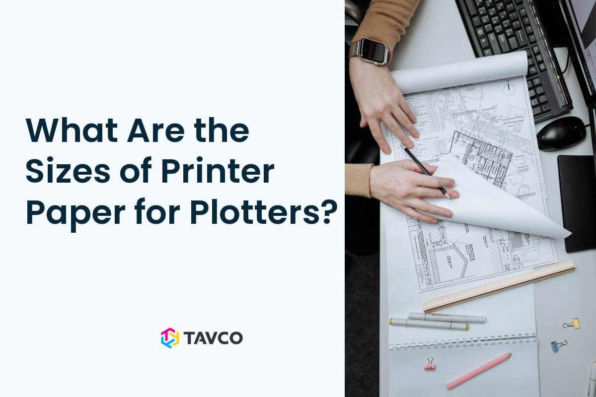 What Are the Sizes of Printer Paper for Plotters? - TAVCO