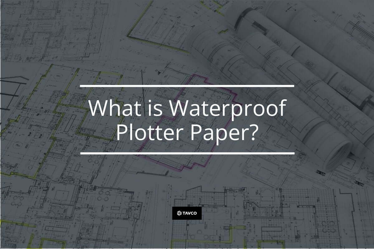 What is Waterproof Plotter Paper? - TAVCO